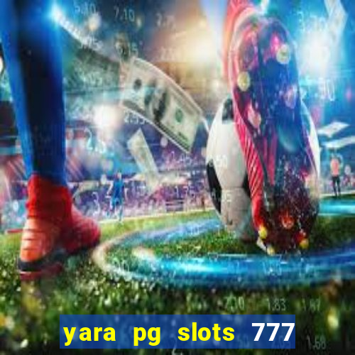 yara pg slots 777 paga mesmo